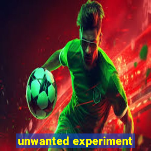 unwanted experiment